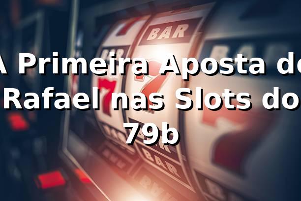 A Primeira Aposta de Rafael nas Slots do 79b 🎰