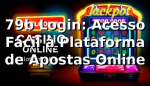 79b Login: Acesso Fácil à Plataforma de Apostas Online