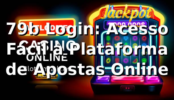79b Login: Acesso Fácil à Plataforma de Apostas Online 1 79b Login: Acesso Fácil à Plataforma de Apostas Online