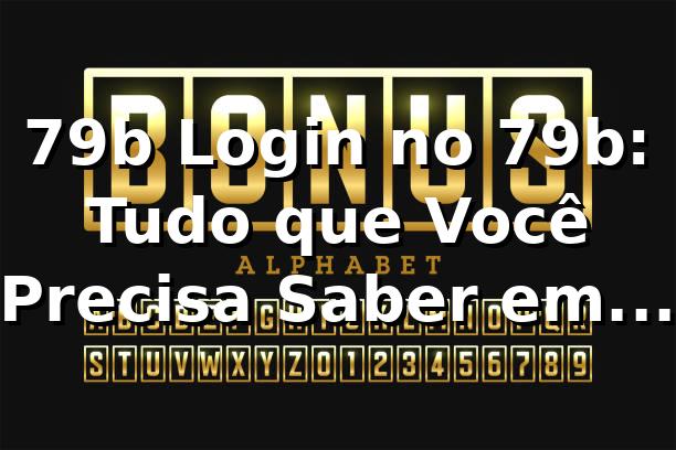 79b Login no 79b: Tudo que Você Precisa Saber em 2026